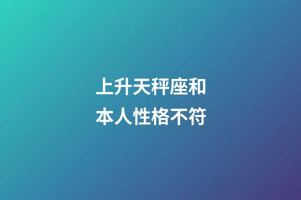 上升天秤座和本人性格不符-第1张-星座运势-玄机派