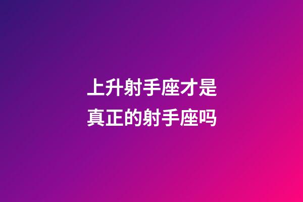上升射手座才是真正的射手座吗-第1张-星座运势-玄机派