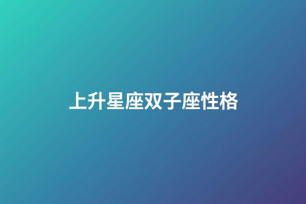 上升星座双子座性格-第1张-星座运势-玄机派