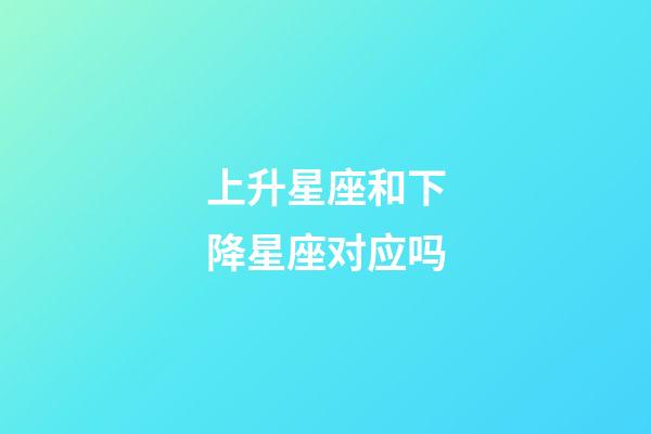 上升星座和下降星座对应吗-第1张-星座运势-玄机派