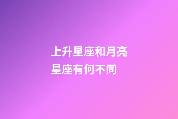 上升星座和月亮星座有何不同-第1张-星座运势-玄机派