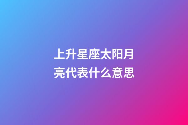 上升星座太阳月亮代表什么意思-第1张-星座运势-玄机派