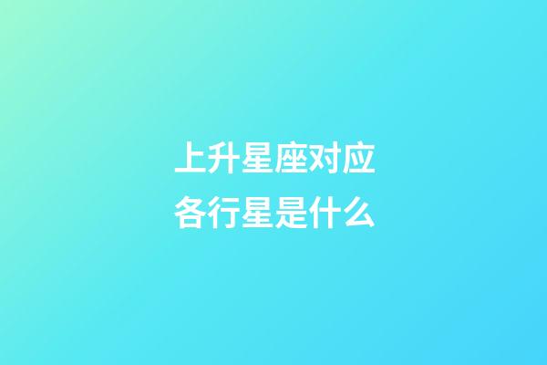 上升星座对应各行星是什么-第1张-星座运势-玄机派
