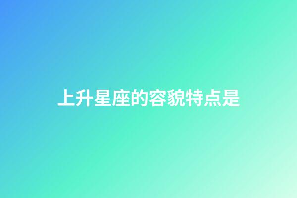 上升星座的容貌特点是-第1张-星座运势-玄机派