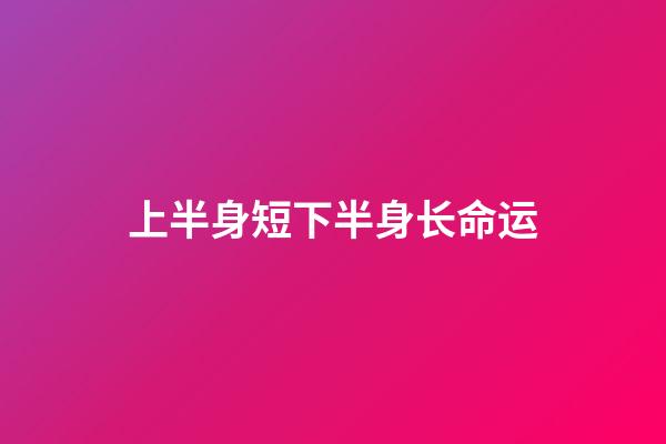 上半身短下半身长命运(是先人穷后志短,还是先志短后人穷?)-第1张-观点-玄机派