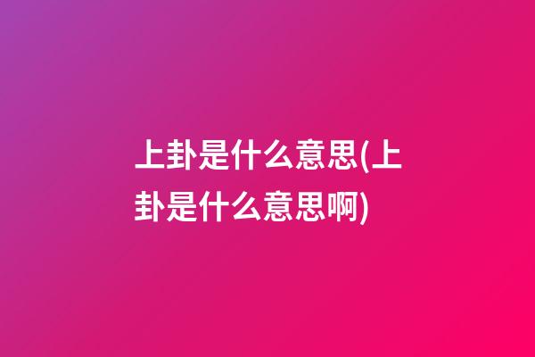 上卦是什么意思(上卦是什么意思啊)