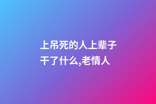 上吊死的人上辈子干了什么,老情人(民间故事)-第1张-观点-玄机派