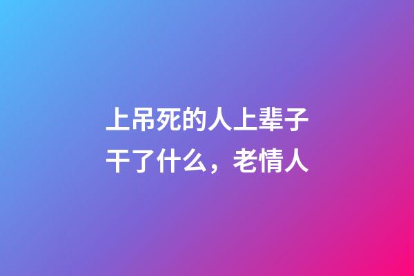 上吊死的人上辈子干了什么，老情人(民间故事)-第1张-观点-玄机派