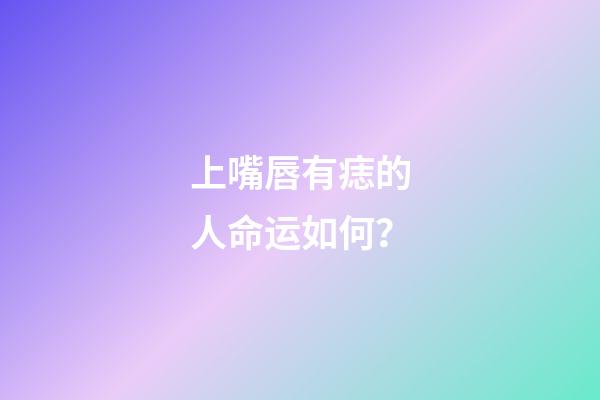 上嘴唇有痣的人命运如何？