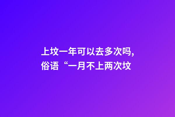 上坟一年可以去多次吗,俗语“一月不上两次坟-第1张-观点-玄机派