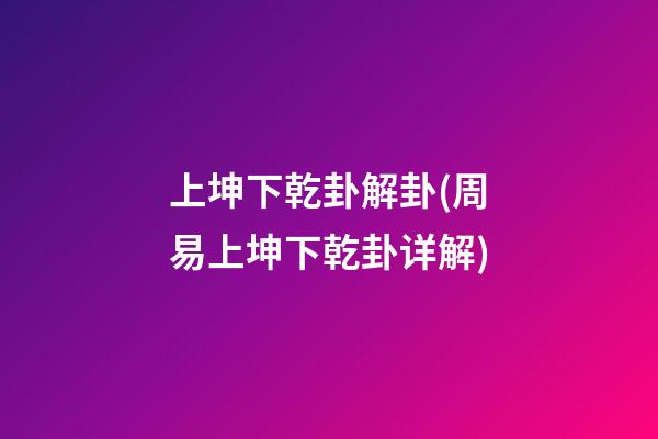 上坤下乾卦解卦(周易上坤下乾卦详解)