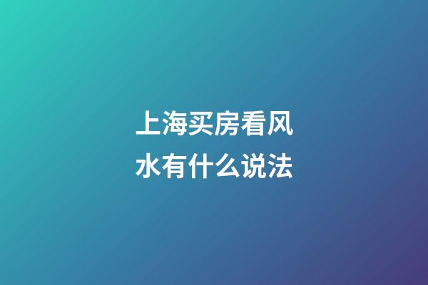 上海买房看风水有什么说法