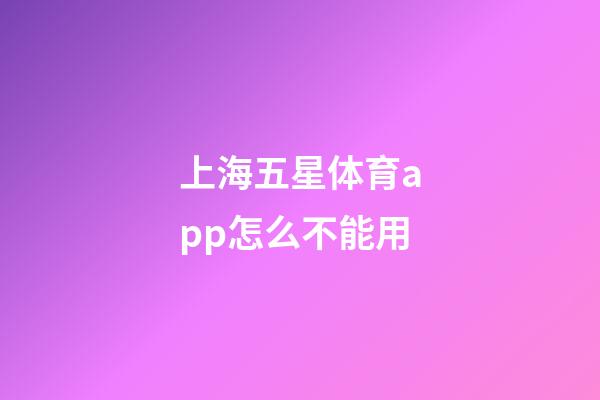 上海五星体育app怎么不能用-第1张-星座运势-玄机派