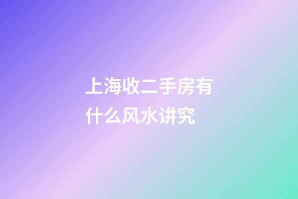 上海收二手房有什么风水讲究