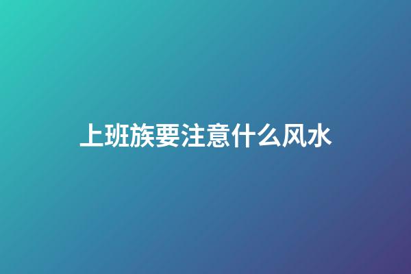 上班族要注意什么风水