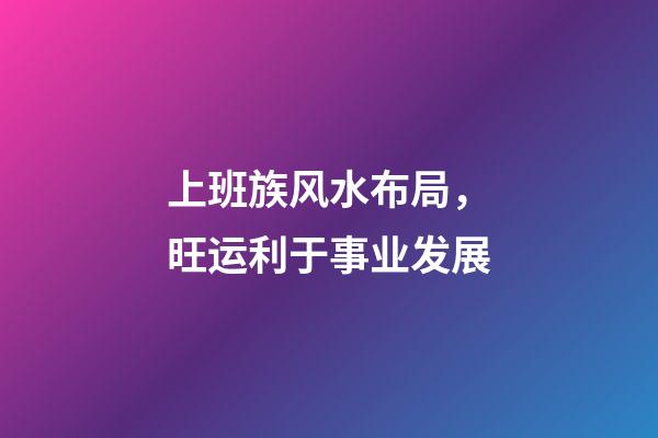 上班族风水布局，旺运利于事业发展