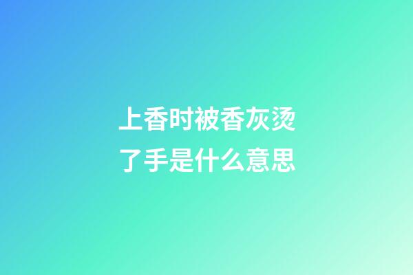 上香时被香灰烫了手是什么意思