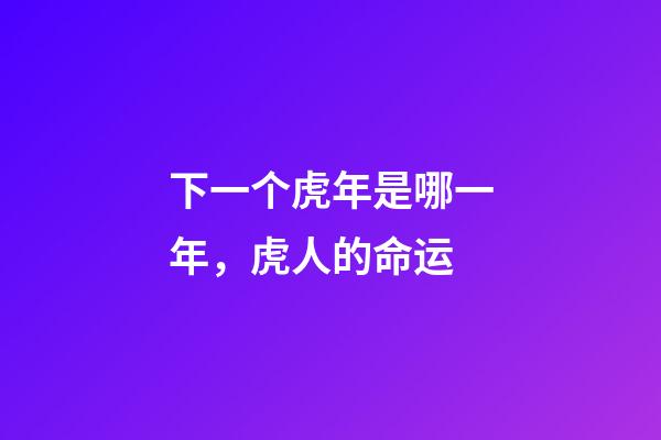 下一个虎年是哪一年，虎人的命运