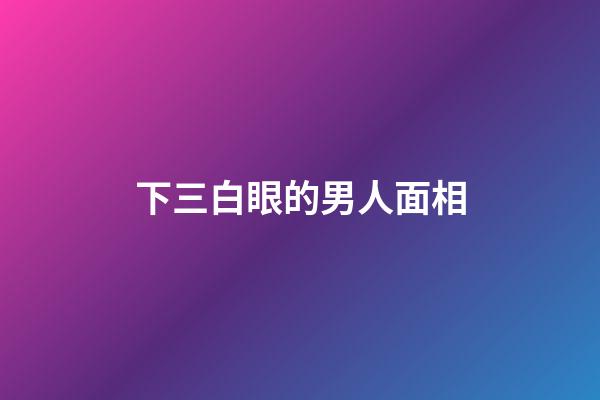 下三白眼的男人面相