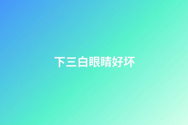 下三白眼睛好坏