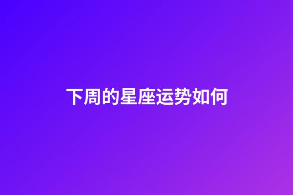 下周的星座运势如何-第1张-星座运势-玄机派