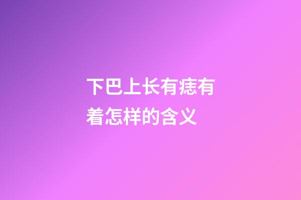 下巴上长有痣有着怎样的含义