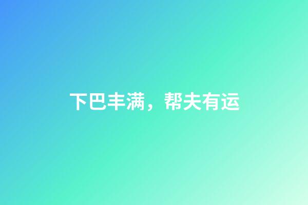 下巴丰满，帮夫有运