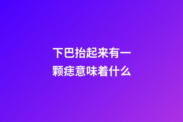 下巴抬起来有一颗痣意味着什么