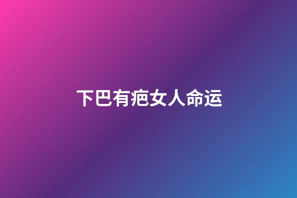 下巴有疤女人命运(虽然长的不漂亮，但这类女子能挣钱，能旺夫，娶了绝对不会后悔!)-第1张-观点-玄机派