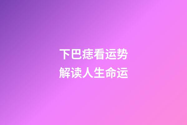 下巴痣看运势解读人生命运