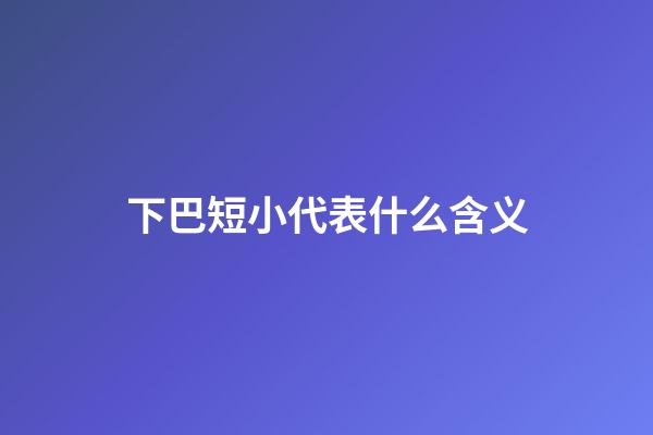 下巴短小代表什么含义