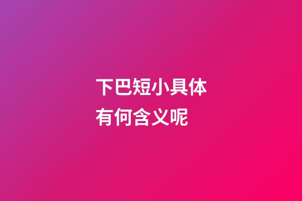 下巴短小具体有何含义呢