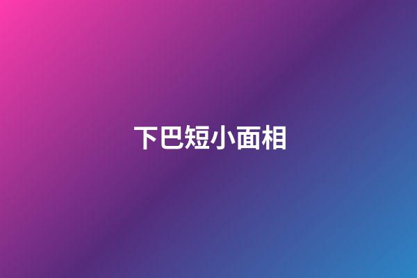 下巴短小面相