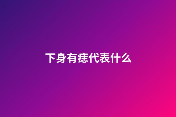 下身有痣代表什么