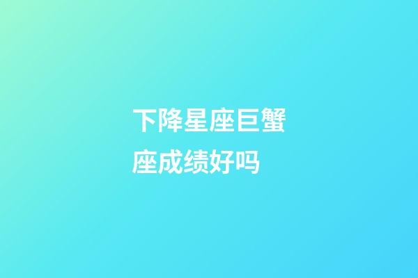 下降星座巨蟹座成绩好吗-第1张-星座运势-玄机派