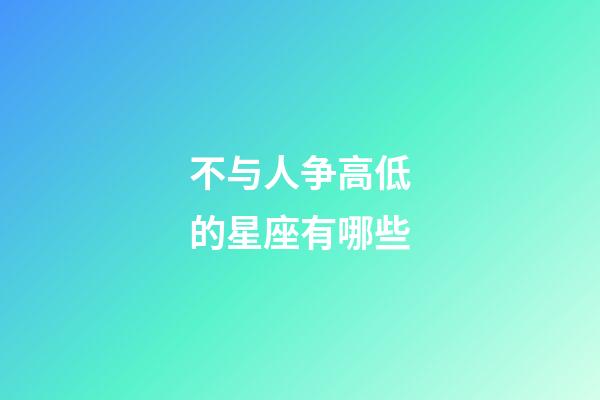 不与人争高低的星座有哪些-第1张-星座运势-玄机派