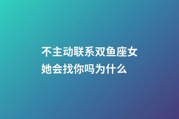 不主动联系双鱼座女她会找你吗为什么-第1张-星座运势-玄机派