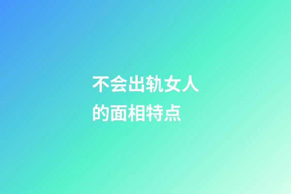 不会出轨女人的面相特点