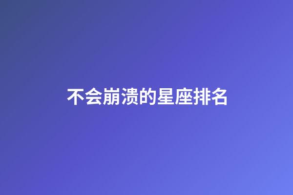 不会崩溃的星座排名-第1张-星座运势-玄机派