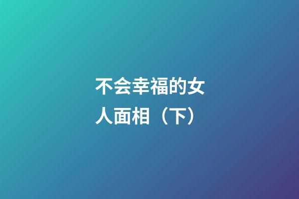 不会幸福的女人面相（下）