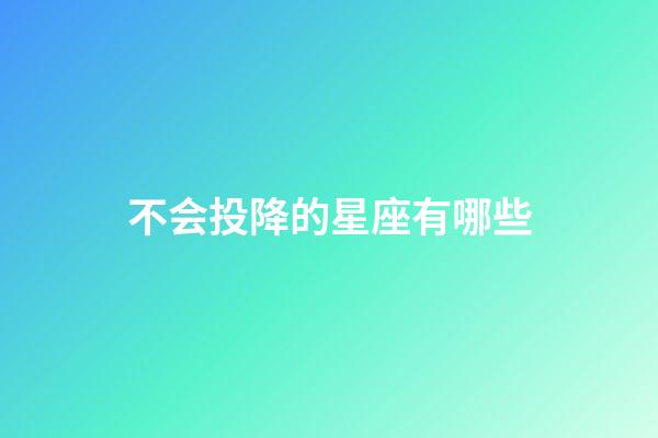 不会投降的星座有哪些-第1张-星座运势-玄机派