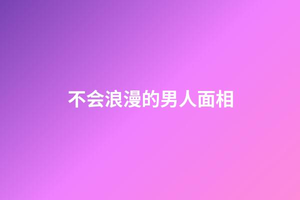 不会浪漫的男人面相