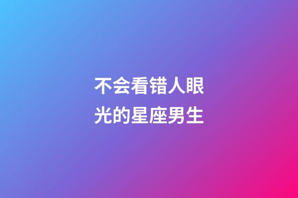 不会看错人眼光的星座男生-第1张-星座运势-玄机派