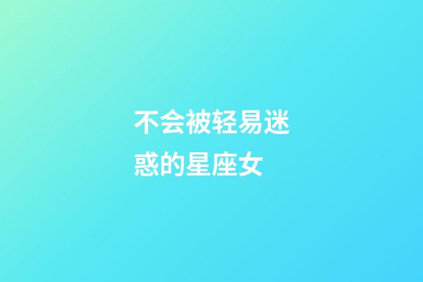 不会被轻易迷惑的星座女-第1张-星座运势-玄机派