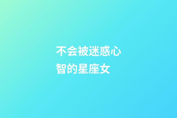 不会被迷惑心智的星座女-第1张-星座运势-玄机派