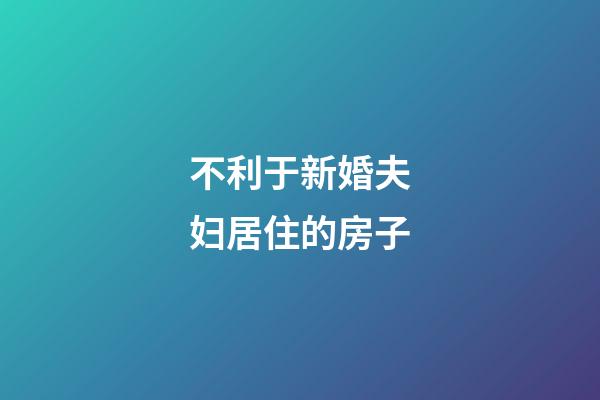 不利于新婚夫妇居住的房子