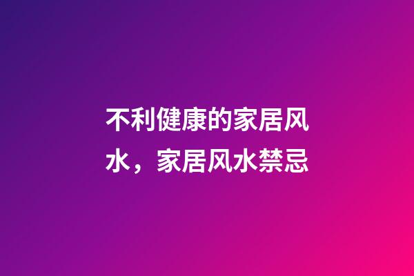 不利健康的家居风水，家居风水禁忌