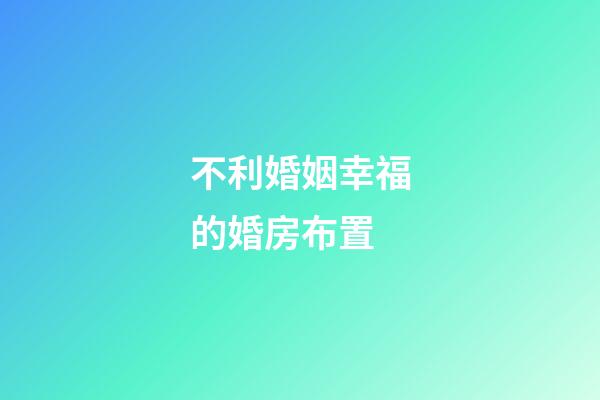 不利婚姻幸福的婚房布置