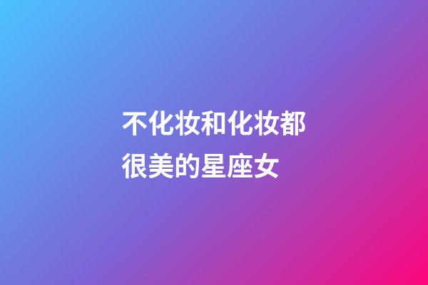 不化妆和化妆都很美的星座女-第1张-星座运势-玄机派