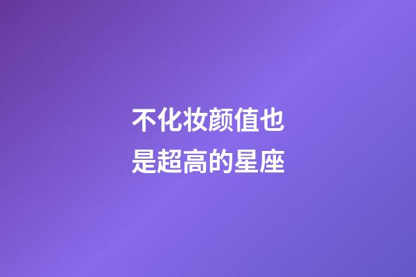 不化妆颜值也是超高的星座-第1张-星座运势-玄机派